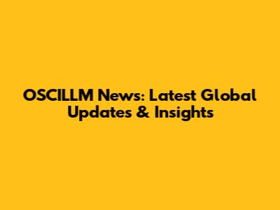 OSCILLM News: Latest Global Updates & Insights