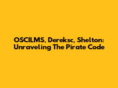 OSCILMS, Dereksc, Shelton: Unraveling The Pirate Code
