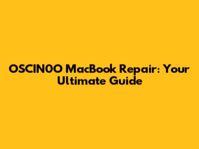 OSCIN0O MacBook Repair: Your Ultimate Guide