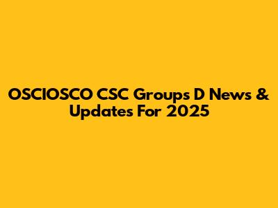 OSCIOSCO CSC Groups D News & Updates For 2025