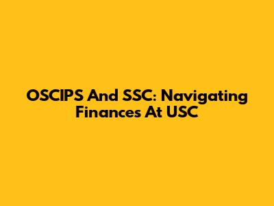 OSCIPS And SSC: Navigating Finances At USC