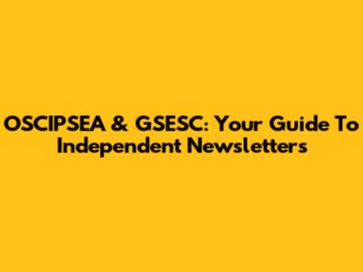 OSCIPSEA & GSESC: Your Guide To Independent Newsletters
