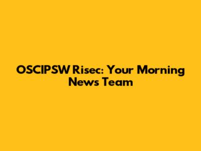 OSCIPSW Risec: Your Morning News Team