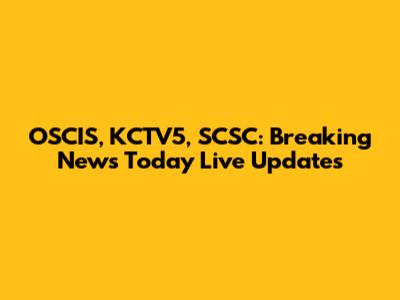 OSCIS, KCTV5, SCSC: Breaking News Today Live Updates