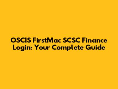 OSCIS FirstMac SCSC Finance Login: Your Complete Guide