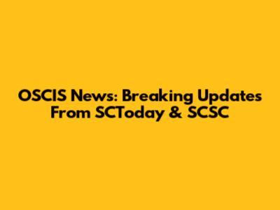 OSCIS News: Breaking Updates From SCToday & SCSC
