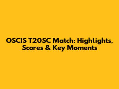 OSCIS T20SC Match: Highlights, Scores & Key Moments