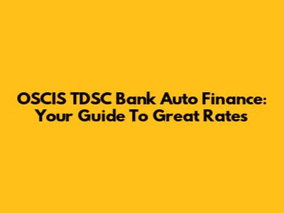 OSCIS TDSC Bank Auto Finance: Your Guide To Great Rates