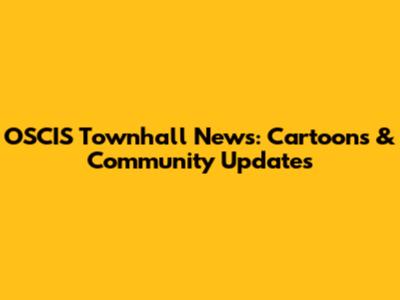 OSCIS Townhall News: Cartoons & Community Updates
