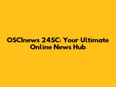 OSCInews 24SC: Your Ultimate Online News Hub