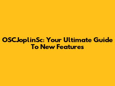 OSCJoplinSc: Your Ultimate Guide To New Features