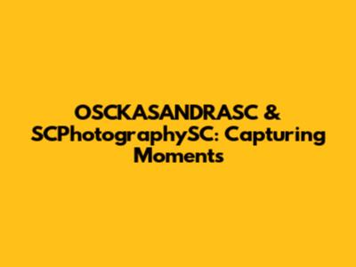 OSCKASANDRASC & SCPhotographySC: Capturing Moments