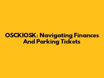 OSCKIOSK: Navigating Finances And Parking Tickets