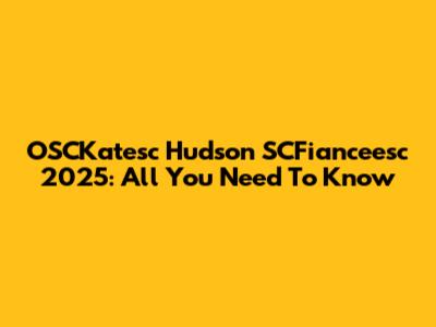 OSCKatesc Hudson SCFianceesc 2025: All You Need To Know