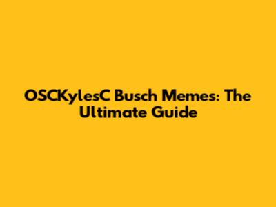 OSCKylesC Busch Memes: The Ultimate Guide
