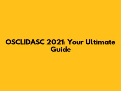 OSCLIDASC 2021: Your Ultimate Guide