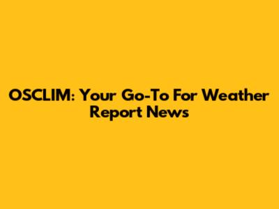 OSCLIM: Your Go-To For Weather Report News