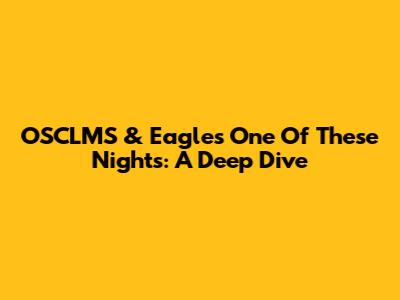 OSCLMS & Eagles' 'One Of These Nights': A Deep Dive