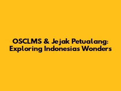 OSCLMS & Jejak Petualang: Exploring Indonesia's Wonders