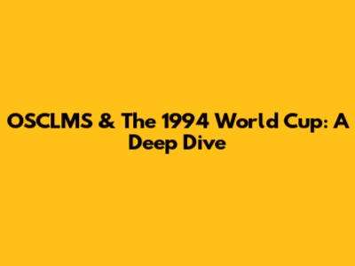 OSCLMS & The 1994 World Cup: A Deep Dive