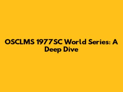 OSCLMS 1977SC World Series: A Deep Dive