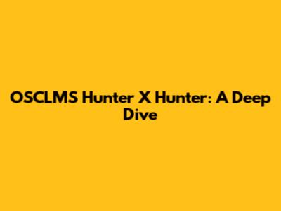OSCLMS Hunter X Hunter: A Deep Dive