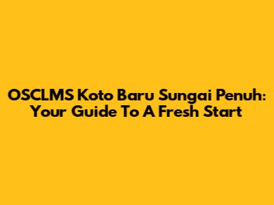 OSCLMS Koto Baru Sungai Penuh: Your Guide To A Fresh Start
