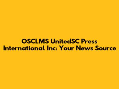 OSCLMS UnitedSC Press International Inc: Your News Source