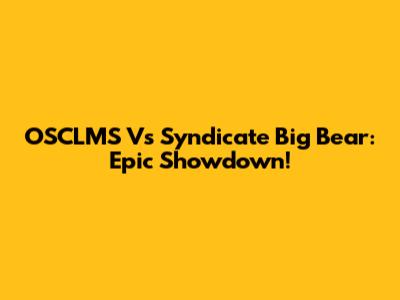 OSCLMS Vs Syndicate Big Bear: Epic Showdown!