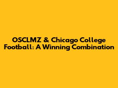 OSCLMZ & Chicago College Football: A Winning Combination