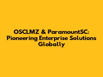 OSCLMZ & ParamountSC: Pioneering Enterprise Solutions Globally