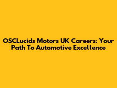 OSCLucids Motors UK Careers: Your Path To Automotive Excellence