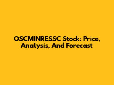 OSCMINRESSC Stock: Price, Analysis, And Forecast