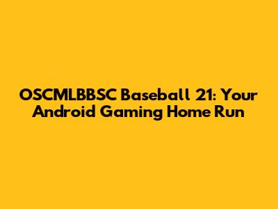 OSCMLBBSC Baseball 21: Your Android Gaming Home Run