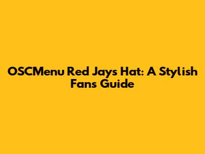 OSCMenu Red Jays Hat: A Stylish Fan's Guide