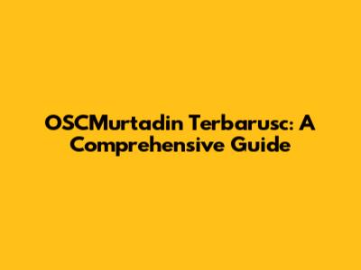 OSCMurtadin Terbarusc: A Comprehensive Guide