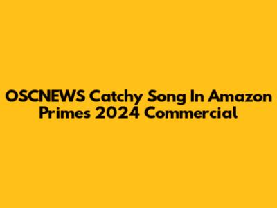 OSCNEWS' Catchy Song In Amazon Prime's 2024 Commercial