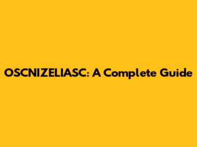 OSCNIZELIASC: A Complete Guide