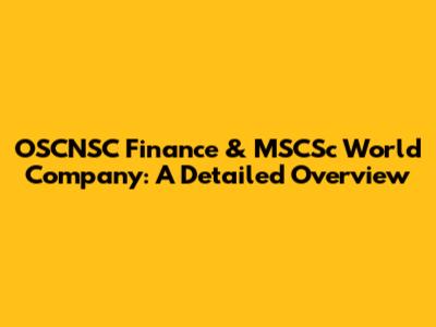 OSCNSC Finance & MSCSc World Company: A Detailed Overview