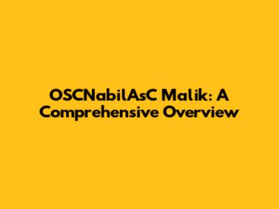 OSCNabilAsC Malik: A Comprehensive Overview