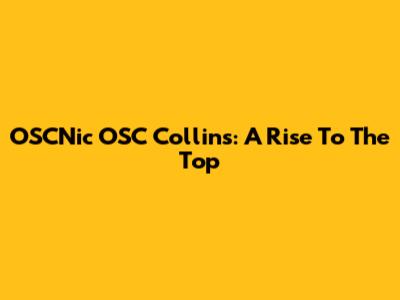 OSCNic OSC Collins: A Rise To The Top
