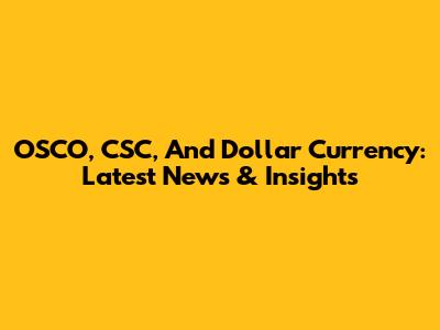 OSCO, CSC, And Dollar Currency: Latest News & Insights