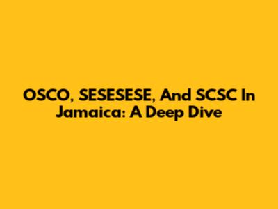 OSCO, SESESESE, And SCSC In Jamaica: A Deep Dive