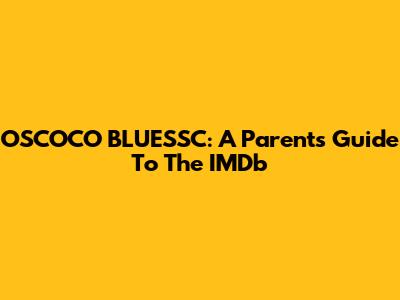 OSCOCO BLUESSC: A Parent's Guide To The IMDb