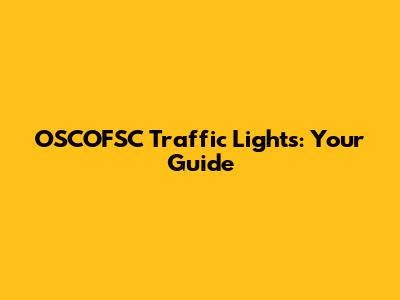 OSCOFSC Traffic Lights: Your Guide