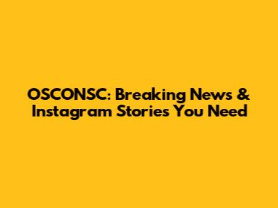 OSCONSC: Breaking News & Instagram Stories You Need