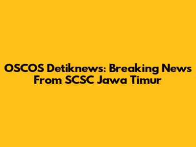 OSCOS Detiknews: Breaking News From SCSC Jawa Timur