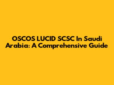 OSCOS LUCID SCSC In Saudi Arabia: A Comprehensive Guide