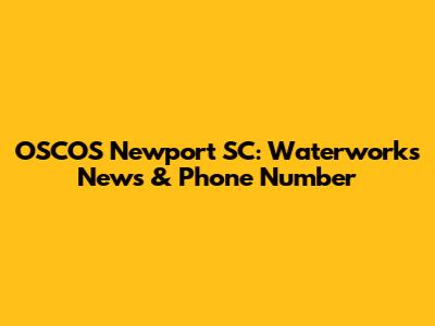 OSCOS Newport SC: Waterworks News & Phone Number