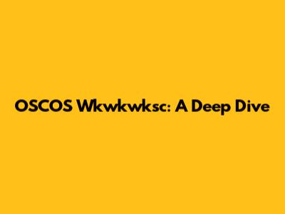 OSCOS Wkwkwksc: A Deep Dive